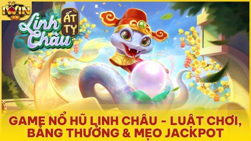 game no hu linh chau iwinclub - Game Nổ Hũ Linh Châu Iwinclub – Khai Vận Phát Tài & Săn Jackpot Cực Khủng